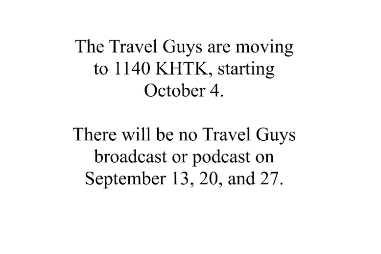 The Travel Guys are moving to 1140 KHTK, starting October 4. There will be no Travel Guys broadcast or podcast on September 13, 20, and 27.