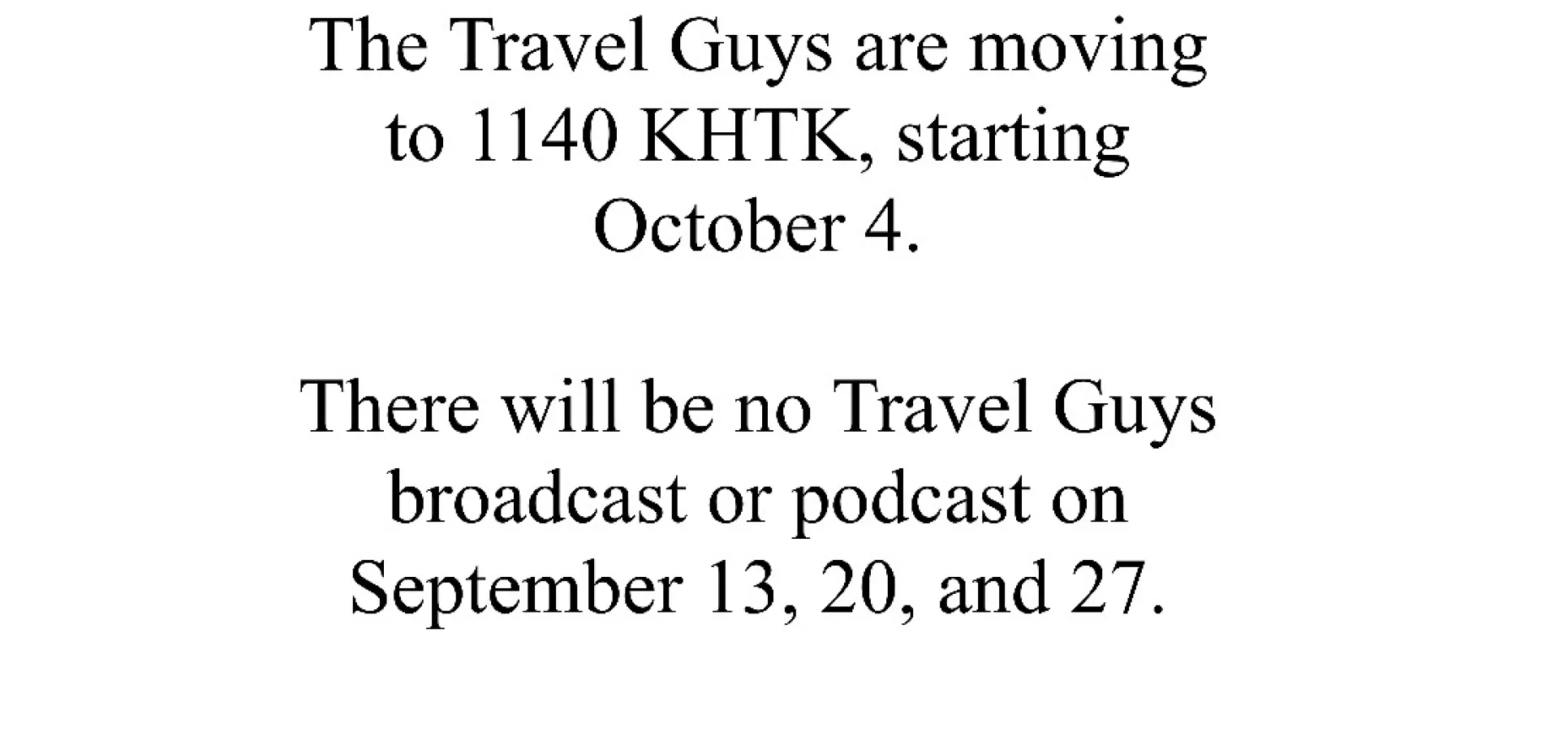 The Travel Guys are moving to 1140 KHTK, starting October 4. There will be no Travel Guys broadcast or podcast on September 13, 20, and 27.